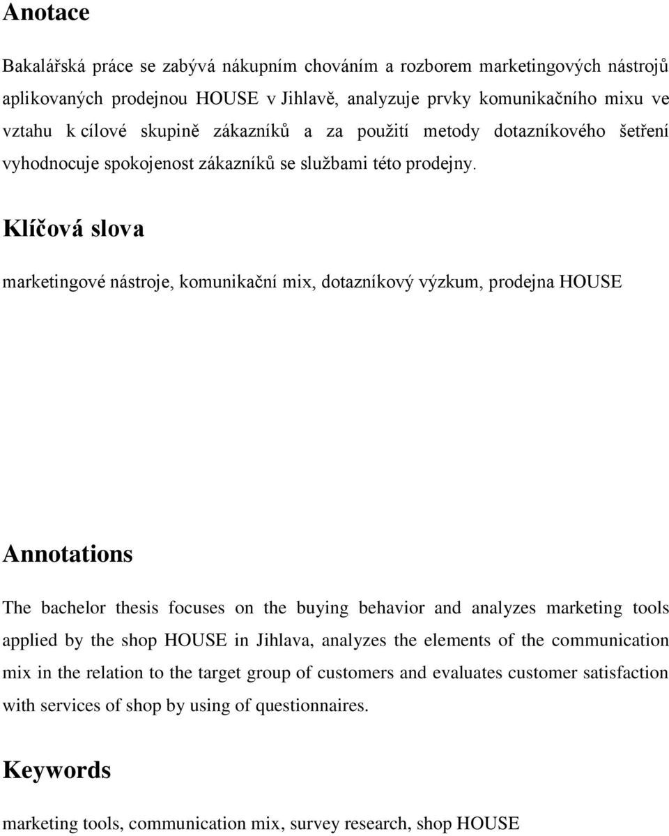 Klíčová slova marketingové nástroje, komunikační mix, dotazníkový výzkum, prodejna HOUSE Annotations The bachelor thesis focuses on the buying behavior and analyzes marketing tools applied by