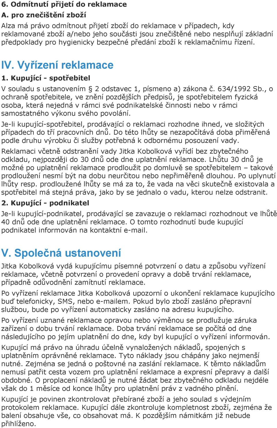 bezpečné předání zboží k reklamačnímu řízení. IV. Vyřízení reklamace 1. Kupující - spotřebitel V souladu s ustanovením 2 odstavec 1, písmeno a) zákona č. 634/1992 Sb.