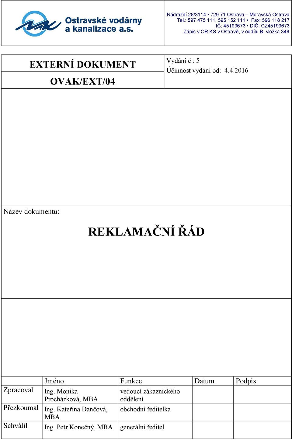 348 EXTERNÍ DOKUMENT OVAK/EXT/04 Účinnost vydání od: 4.4.2016 Název dokumentu: REKLAMAČNÍ ŘÁD Jméno Funkce Datum Podpis Zpracoval Ing.