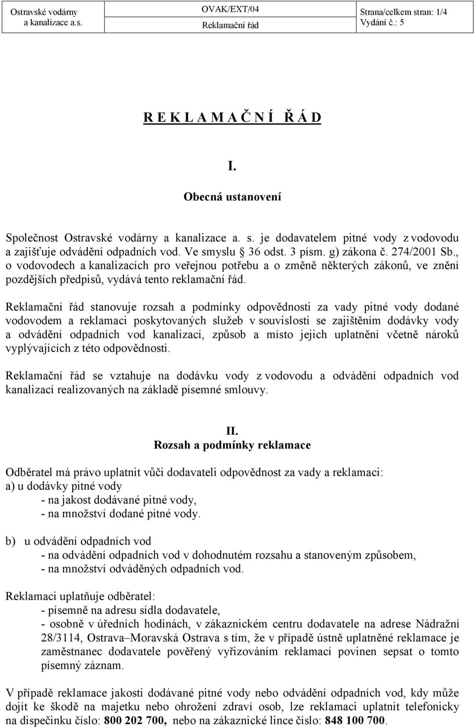 stanovuje rozsah a podmínky odpovědnosti za vady pitné vody dodané vodovodem a reklamaci poskytovaných služeb v souvislosti se zajištěním dodávky vody a odvádění odpadních vod kanalizací, způsob a