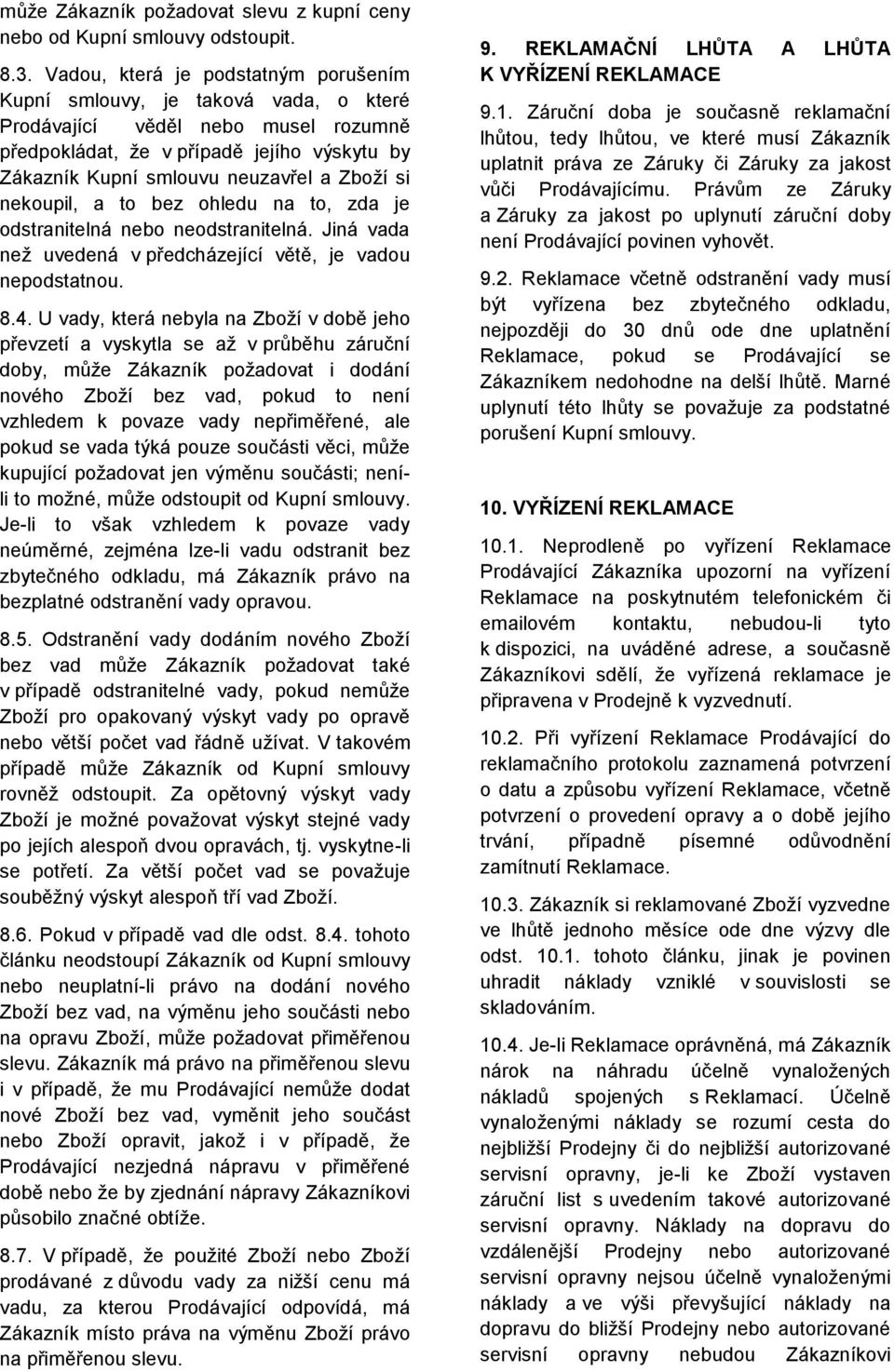 si nekoupil, a to bez ohledu na to, zda je odstranitelná nebo neodstranitelná. Jiná vada než uvedená v předcházející větě, je vadou nepodstatnou. 8.4.