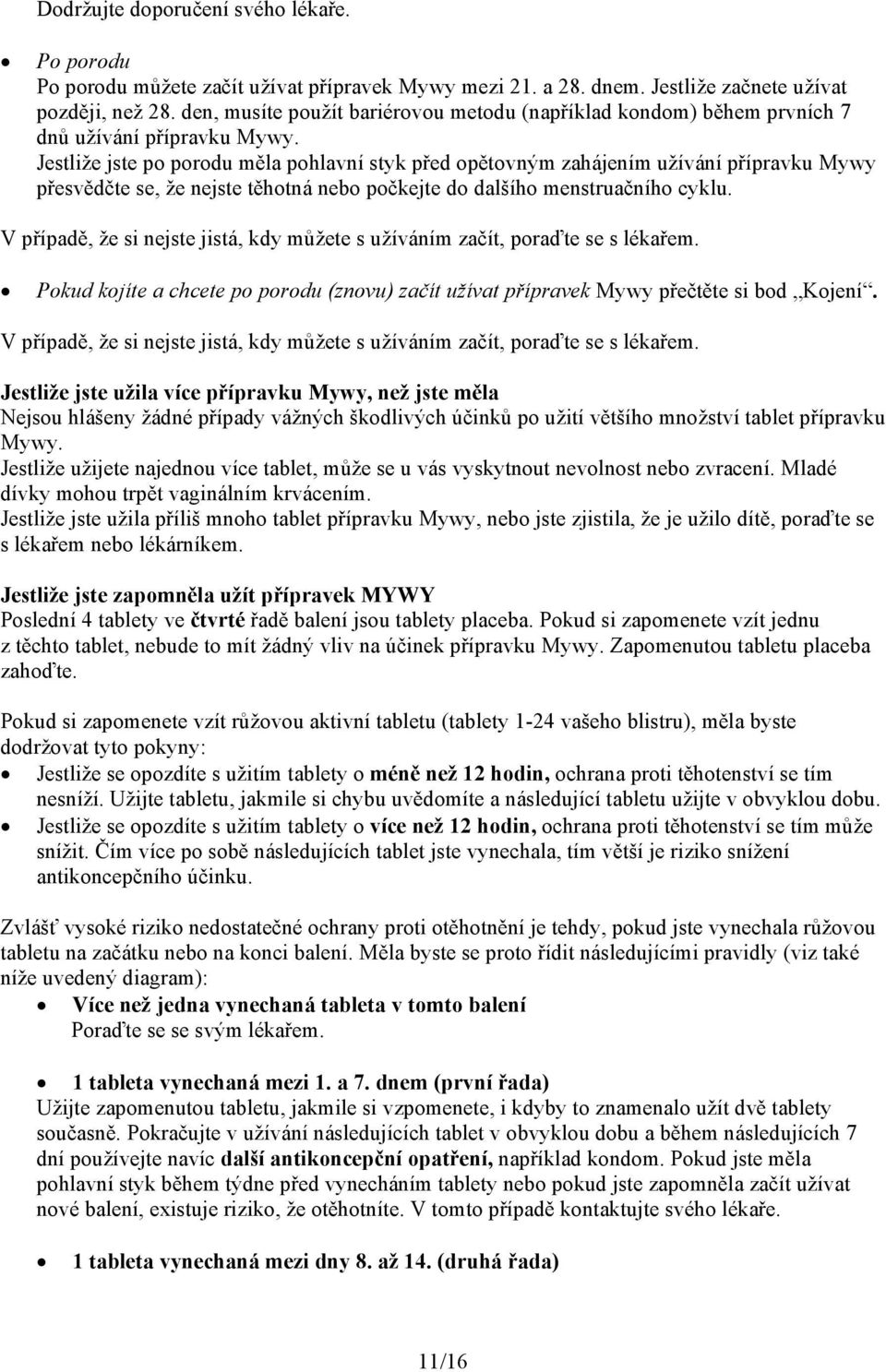 Jestliže jste po porodu měla pohlavní styk před opětovným zahájením užívání přípravku Mywy přesvědčte se, že nejste těhotná nebo počkejte do dalšího menstruačního cyklu.