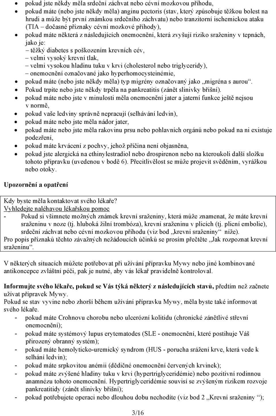 diabetes s poškozením krevních cév, velmi vysoký krevní tlak, velmi vysokou hladinu tuku v krvi (cholesterol nebo triglyceridy), onemocnění označované jako hyperhomocysteinémie, pokud máte (nebo jste