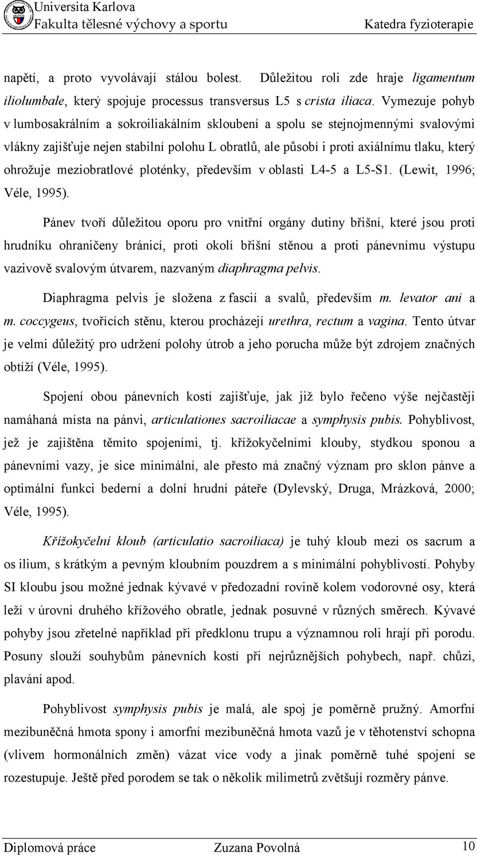 meziobratlové ploténky, především v oblasti L4-5 a L5-S1. (Lewit, 1996; Véle, 1995).