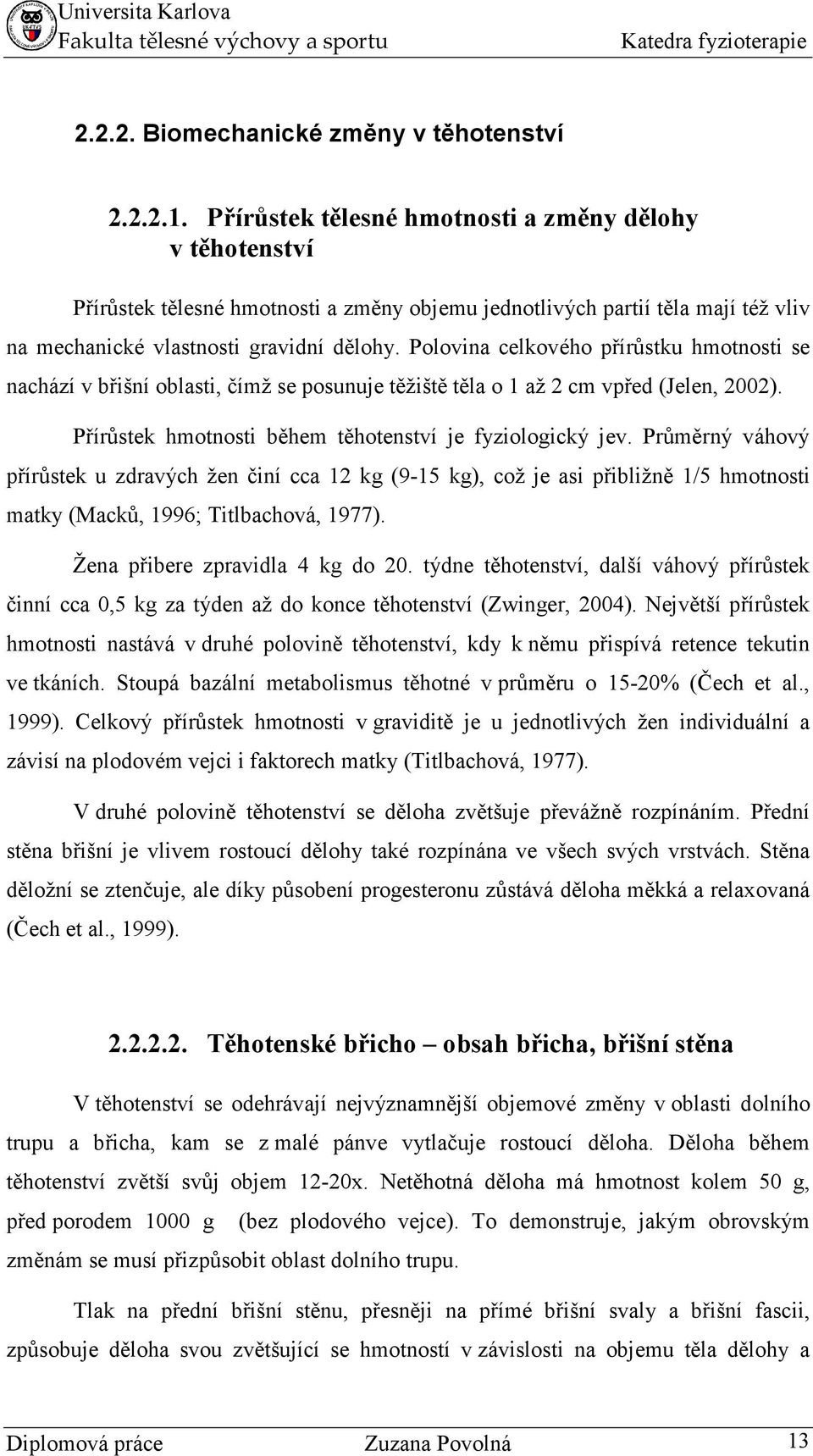 Polovina celkového přírůstku hmotnosti se nachází v břišní oblasti, čímž se posunuje těžiště těla o 1 až 2 cm vpřed (Jelen, 2002). Přírůstek hmotnosti během těhotenství je fyziologický jev.