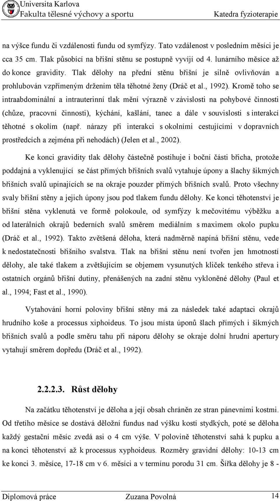 Kromě toho se intraabdominální a intrauterinní tlak mění výrazně v závislosti na pohybové činnosti (chůze, pracovní činnosti), kýchání, kašlání, tanec a dále v souvislosti s interakcí těhotné s
