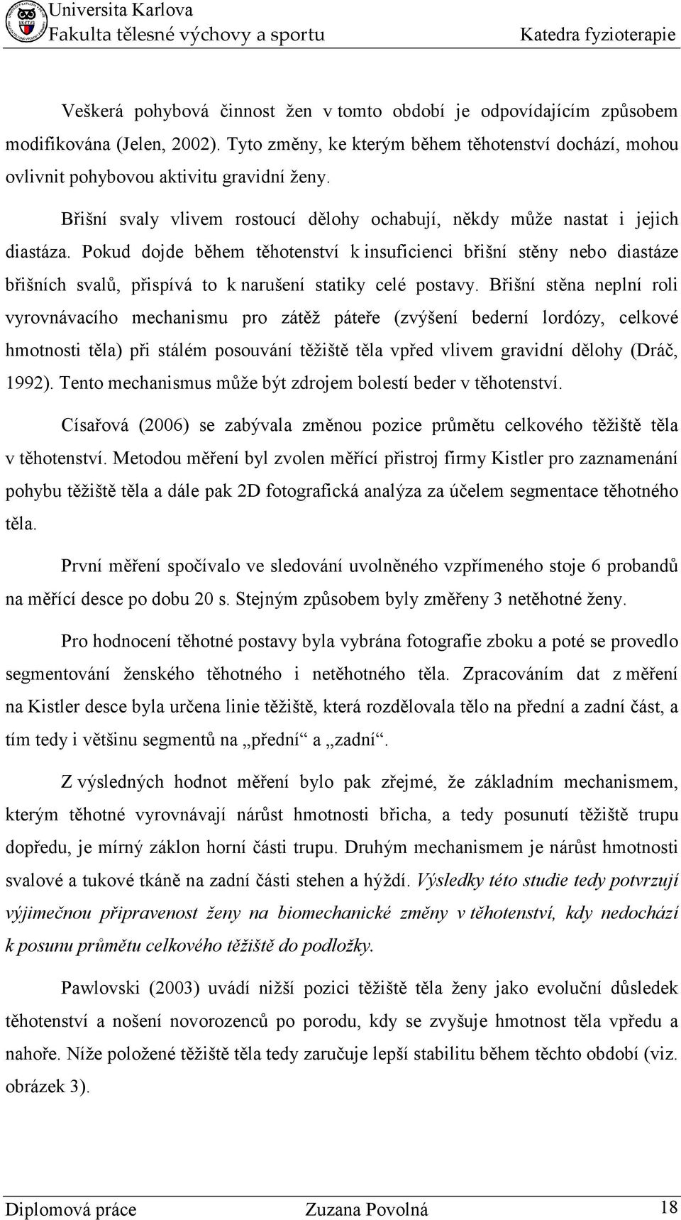 Pokud dojde během těhotenství k insuficienci břišní stěny nebo diastáze břišních svalů, přispívá to k narušení statiky celé postavy.