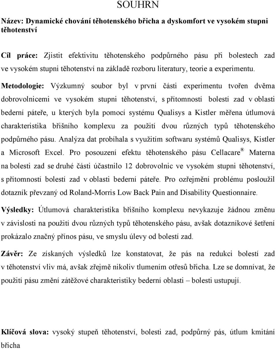 Metodologie: Výzkumný soubor byl v první části experimentu tvořen dvěma dobrovolnicemi ve vysokém stupni těhotenství, s přítomností bolestí zad v oblasti bederní páteře, u kterých byla pomocí systému