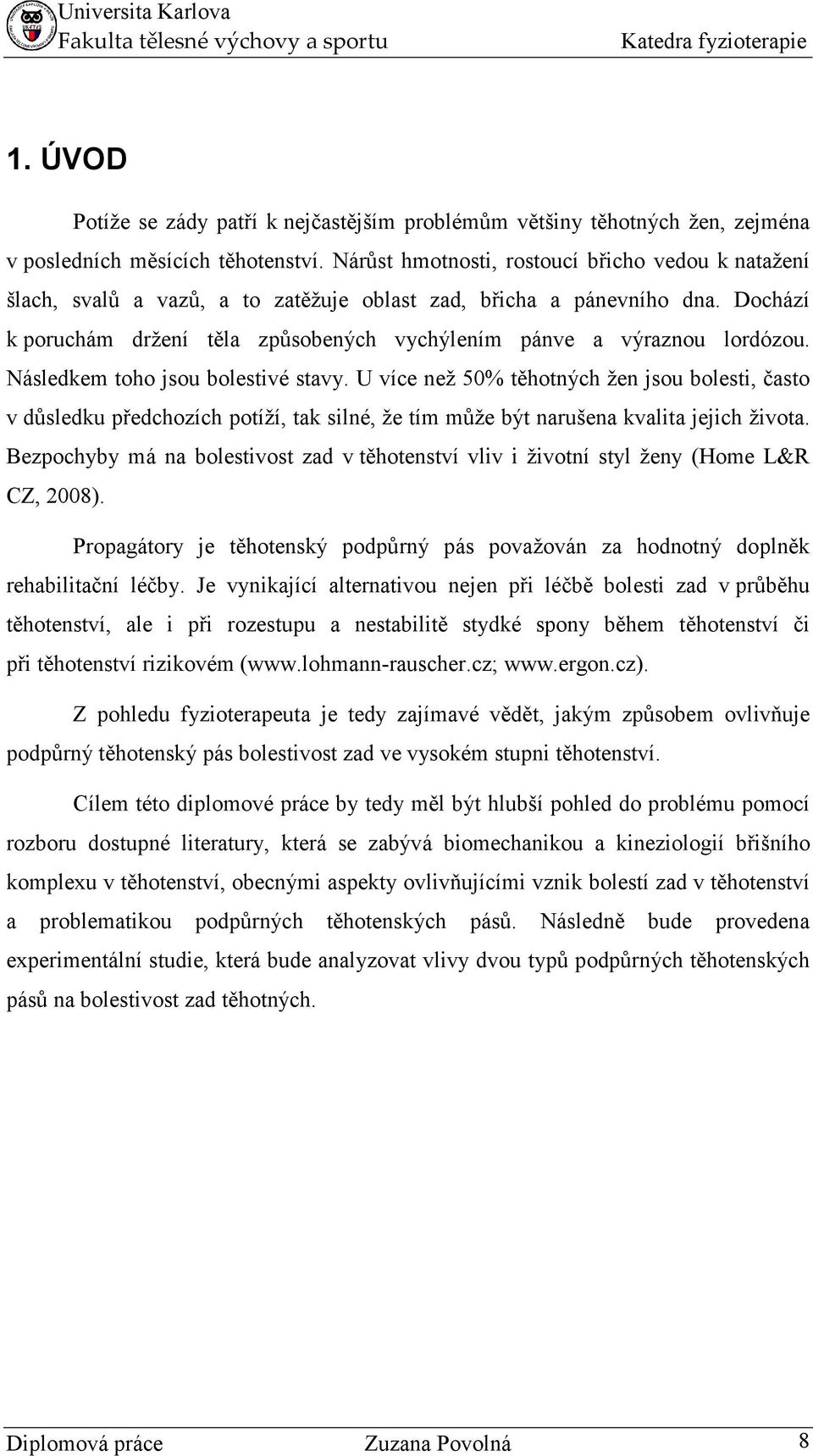 Dochází k poruchám držení těla způsobených vychýlením pánve a výraznou lordózou. Následkem toho jsou bolestivé stavy.