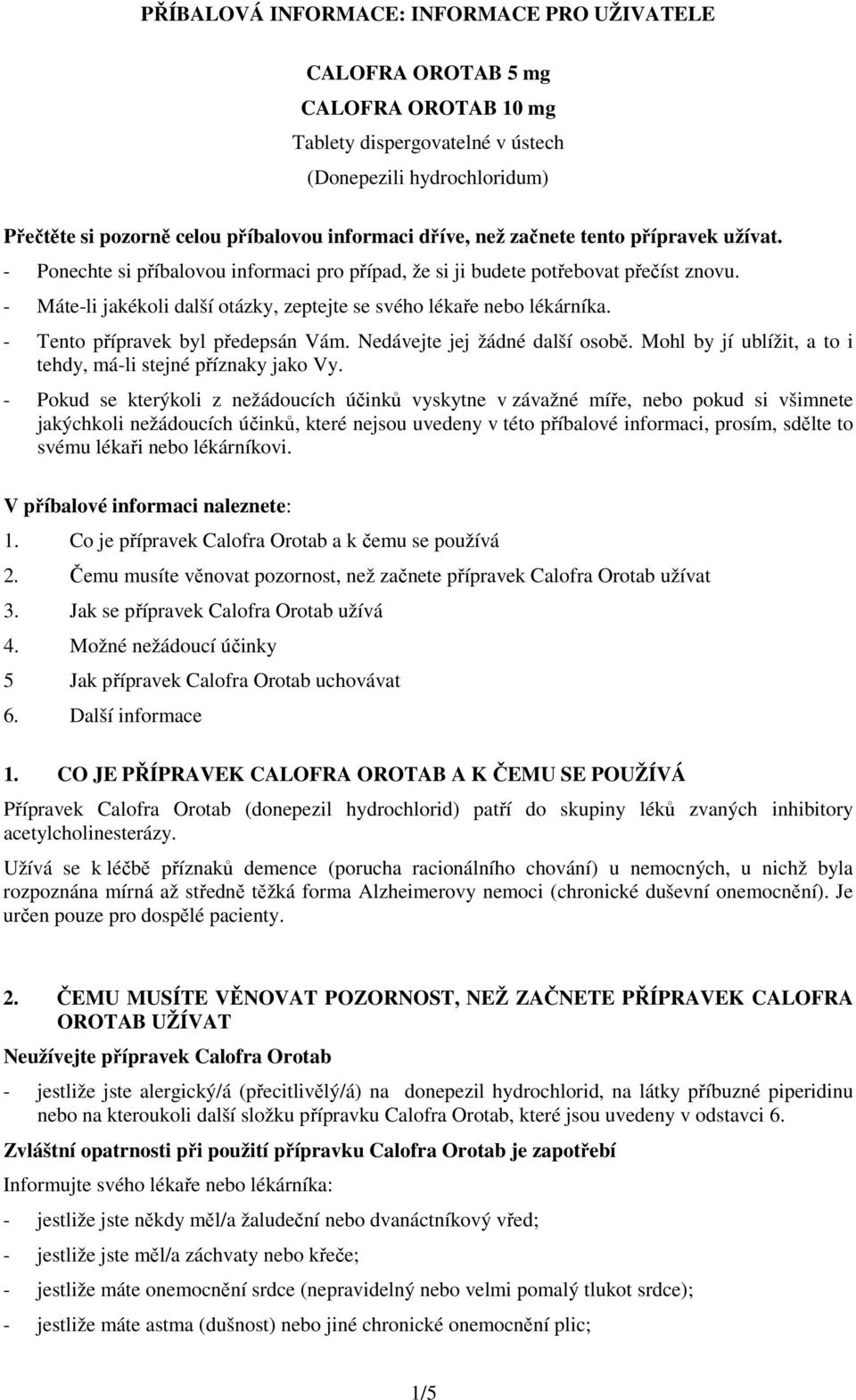 - Máte-li jakékoli další otázky, zeptejte se svého lékaře nebo lékárníka. - Tento přípravek byl předepsán Vám. Nedávejte jej žádné další osobě.