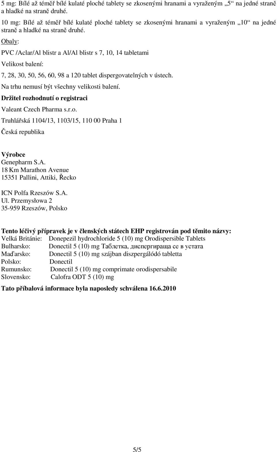 Obaly: PVC /Aclar/Al blistr a Al/Al blistr s 7, 10, 14 tabletami Velikost balení: 7, 28, 30, 50, 56, 60, 98 a 120 tablet dispergovatelných v ústech. Na trhu nemusí být všechny velikosti balení.