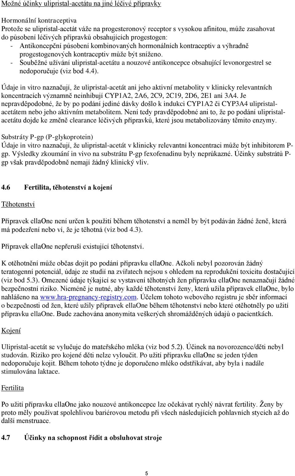 - Souběžné užívání ulipristal-acetátu a nouzové antikoncepce obsahující levonorgestrel se nedoporučuje (viz bod 4.4).