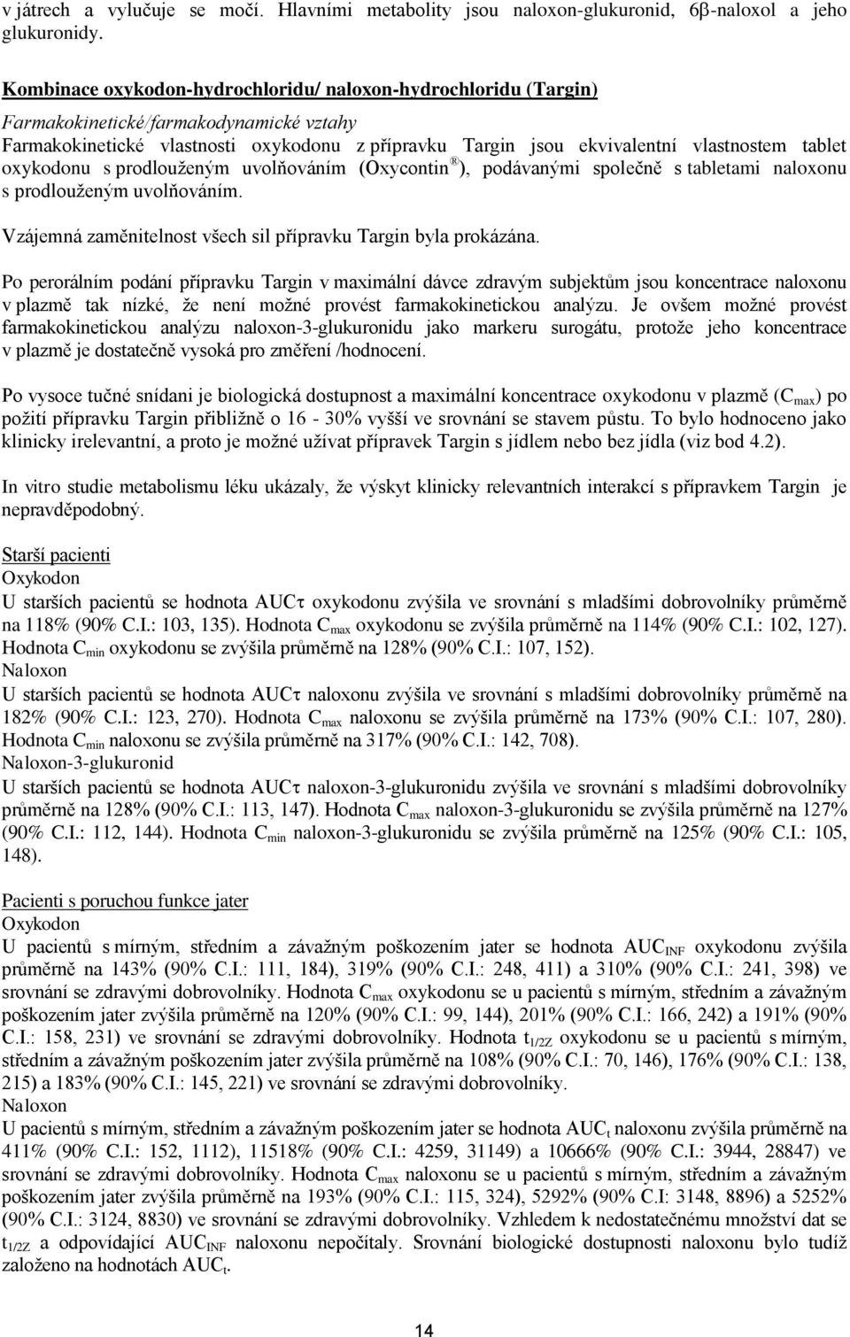oxykodonu s prodlouženým uvolňováním (Oxycontin ), podávanými společně s tabletami naloxonu s prodlouženým uvolňováním. Vzájemná zaměnitelnost všech sil přípravku Targin byla prokázána.