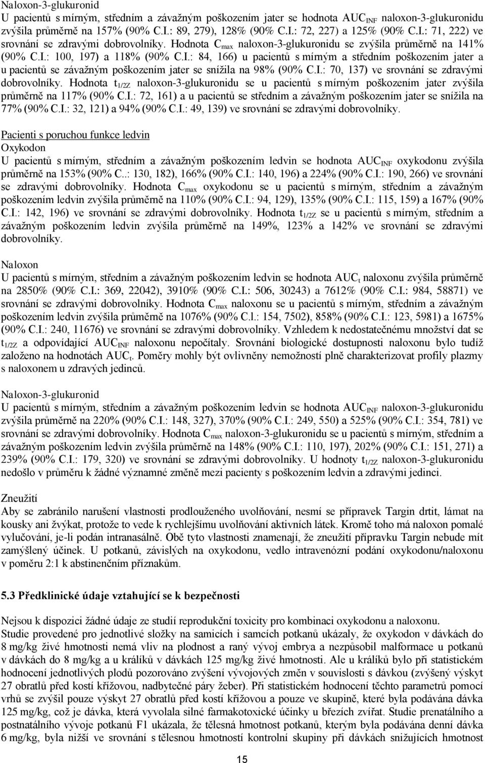 I.: 70, 137) ve srovnání se zdravými dobrovolníky. Hodnota t 1/2Z naloxon-3-glukuronidu se u pacientů s mírným poškozením jater zvýšila průměrně na 117% (90% C.I.: 72, 161) a u pacientů se středním a závažným poškozením jater se snížila na 77% (90% C.