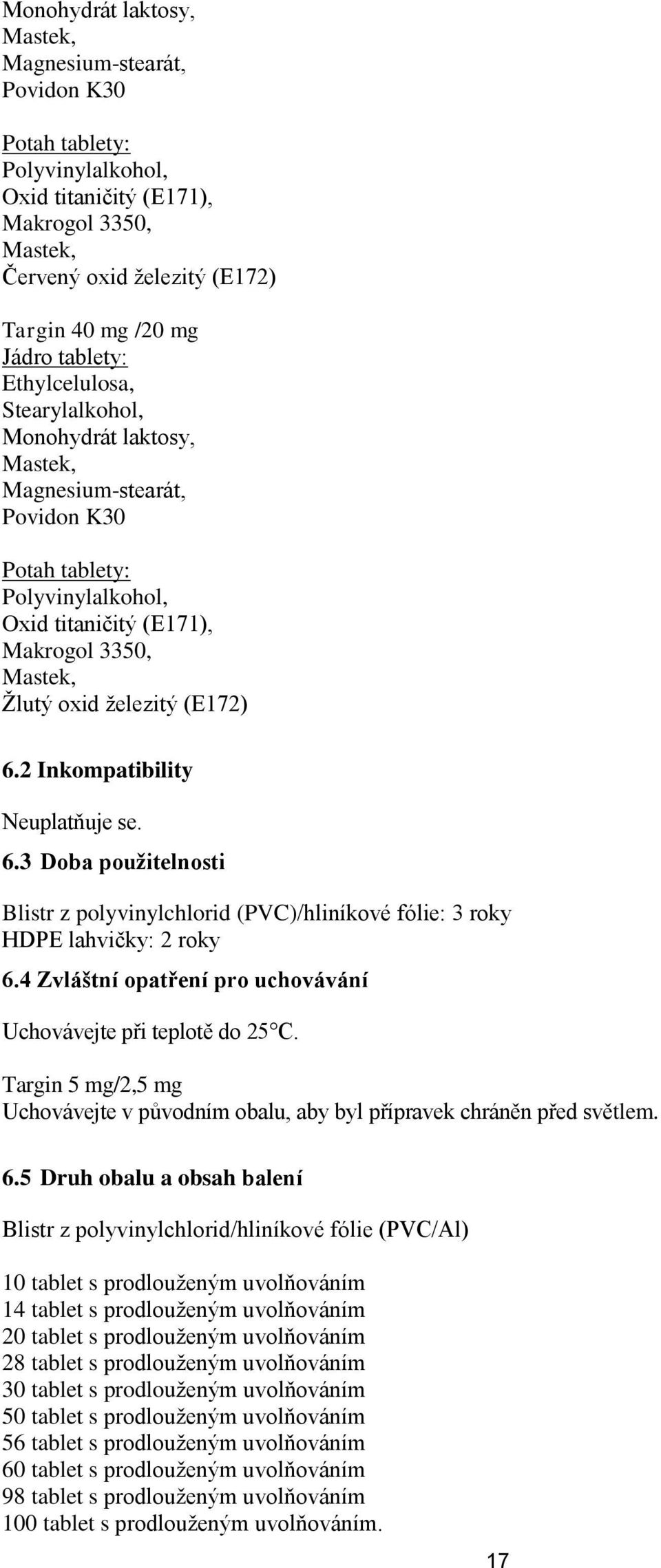 (E172) 6.2 Inkompatibility Neuplatňuje se. 6.3 Doba použitelnosti Blistr z polyvinylchlorid (PVC)/hliníkové fólie: 3 roky HDPE lahvičky: 2 roky 6.