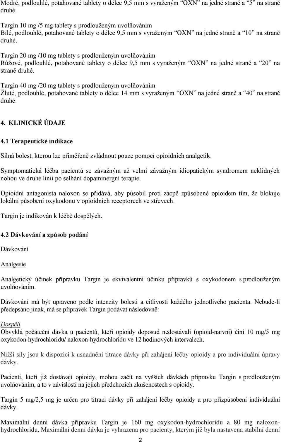 Targin 20 mg /10 mg tablety s prodlouženým uvolňováním Růžové, podlouhlé, potahované tablety o délce 9,5 mm s vyraženým OXN na jedné straně a 20 na straně druhé.