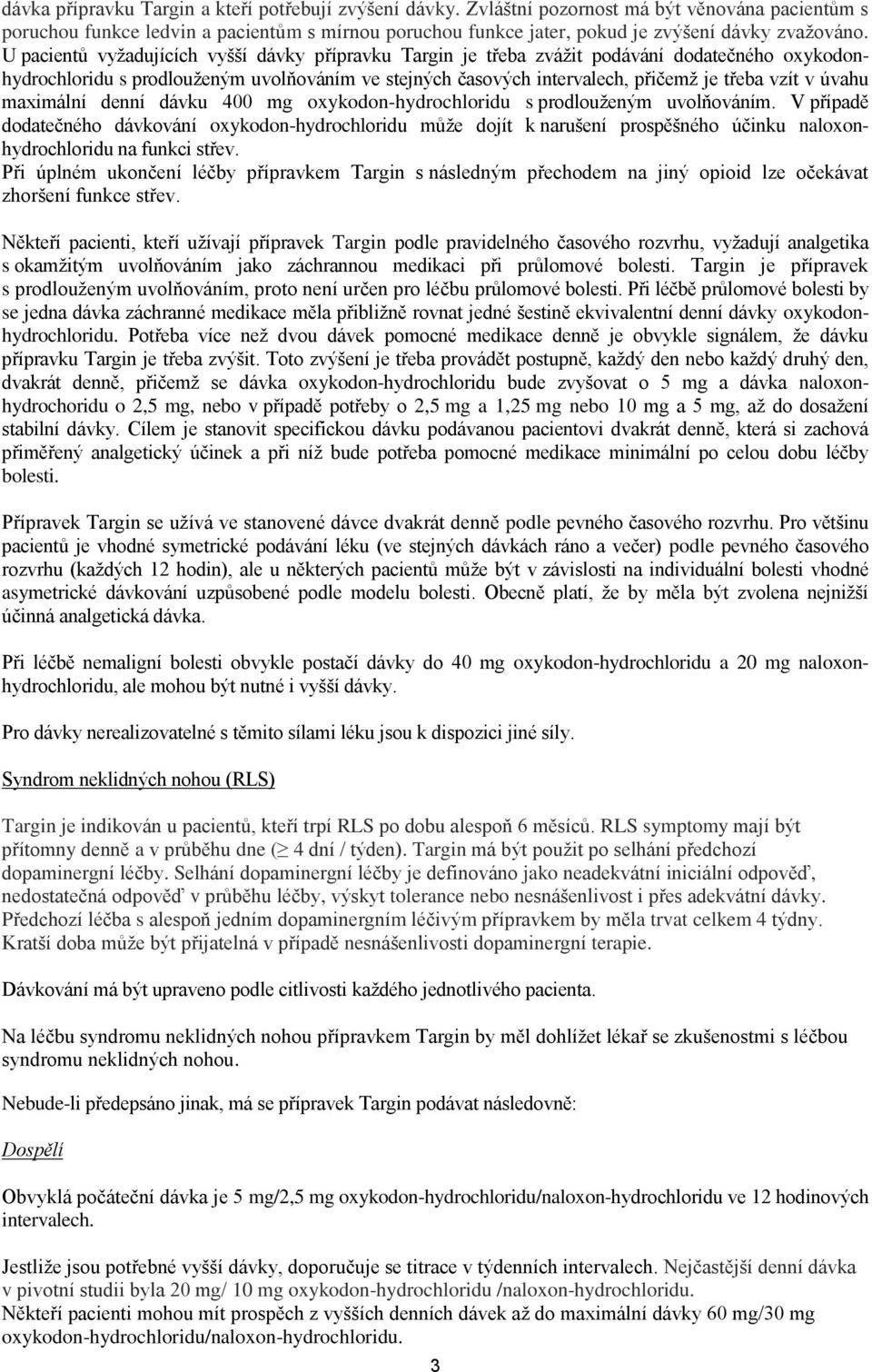 U pacientů vyžadujících vyšší dávky přípravku Targin je třeba zvážit podávání dodatečného oxykodonhydrochloridu s prodlouženým uvolňováním ve stejných časových intervalech, přičemž je třeba vzít v
