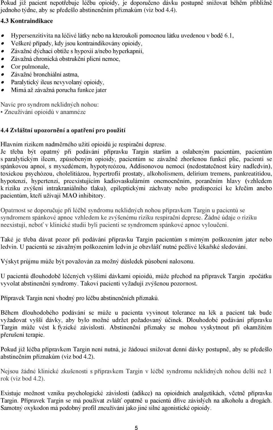 1, Veškeré případy, kdy jsou kontraindikovány opioidy, Závažné dýchací obtíže s hypoxií a/nebo hyperkapnií, Závažná chronická obstrukční plicní nemoc, Cor pulmonale, Závažné bronchiální astma,