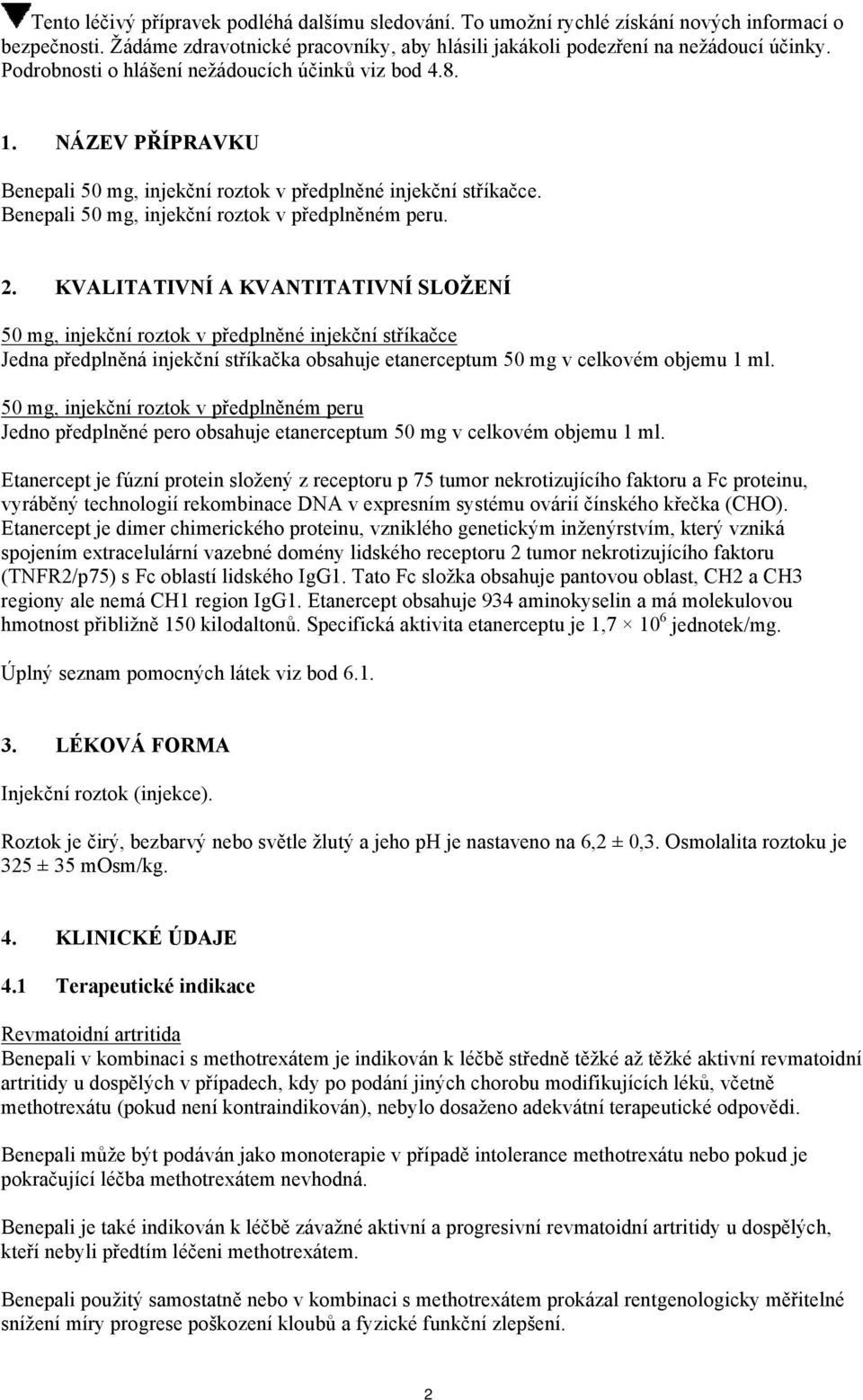 KVALITATIVNÍ A KVANTITATIVNÍ SLOŽENÍ 50 mg, injekční roztok v předplněné injekční stříkačce Jedna předplněná injekční stříkačka obsahuje etanerceptum 50 mg v celkovém objemu 1 ml.