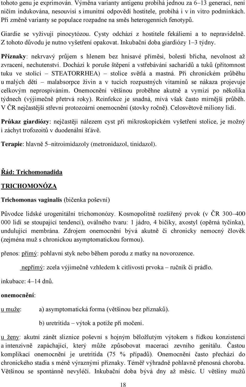 Z tohoto důvodu je nutno vyšetření opakovat. Inkubační doba giardiózy 1 3 týdny. Příznaky: nekrvavý průjem s hlenem bez hnisavé příměsi, bolesti břicha, nevolnost až zvracení, nechutenství.