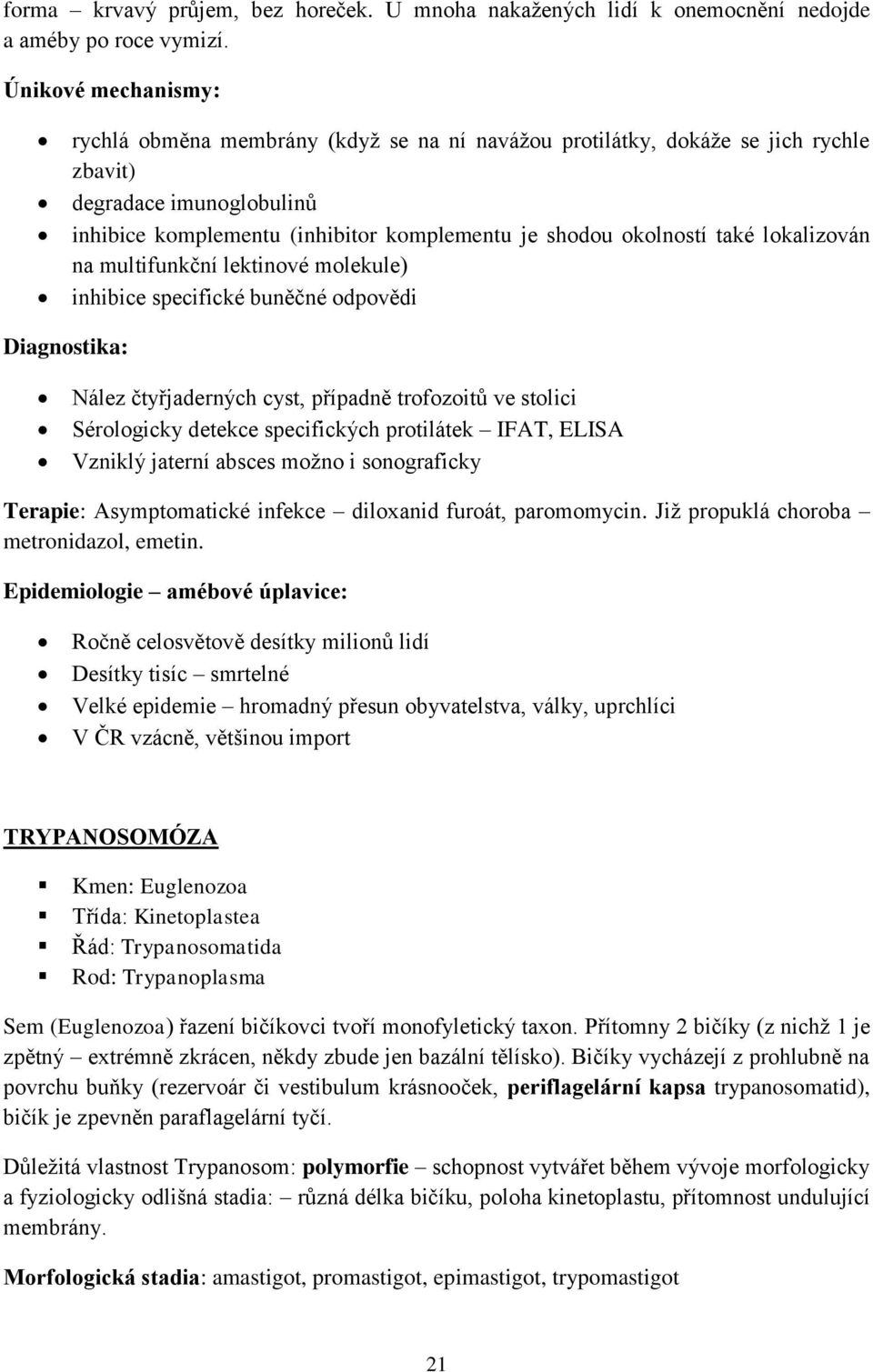 také lokalizován na multifunkční lektinové molekule) inhibice specifické buněčné odpovědi Diagnostika: Nález čtyřjaderných cyst, případně trofozoitů ve stolici Sérologicky detekce specifických