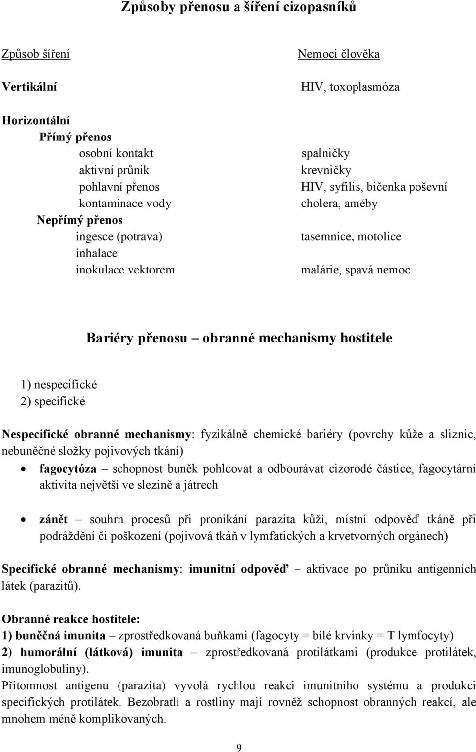 hostitele 1) nespecifické 2) specifické Nespecifické obranné mechanismy: fyzikálně chemické bariéry (povrchy kůže a sliznic, nebuněčné složky pojivových tkání) fagocytóza schopnost buněk pohlcovat a