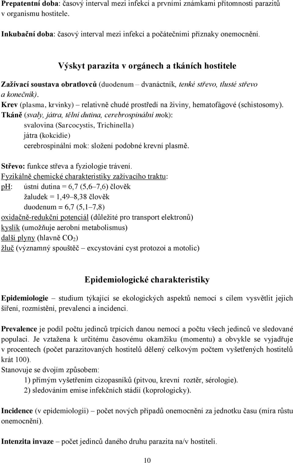 Krev (plasma, krvinky) relativně chudé prostředí na živiny, hematofágové (schistosomy).