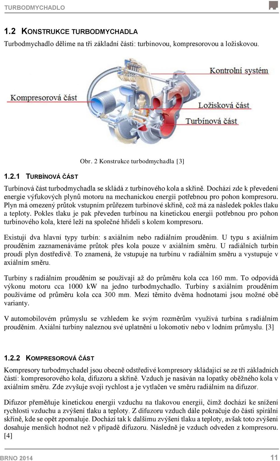 Dochází zde k převedení energie výfukových plynů motoru na mechanickou energii potřebnou pro pohon kompresoru.