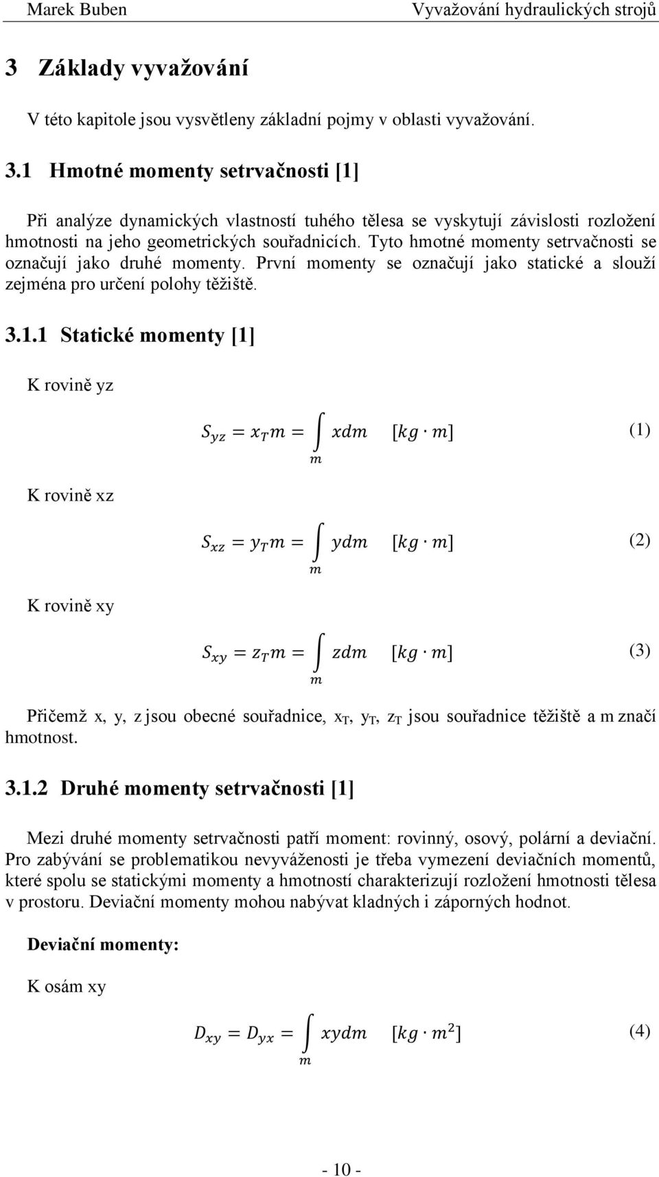 Tyto hmotné momenty setrvačnosti se označují jako druhé momenty. První momenty se označují jako statické a slouží zejména pro určení polohy těžiště. 3.1.