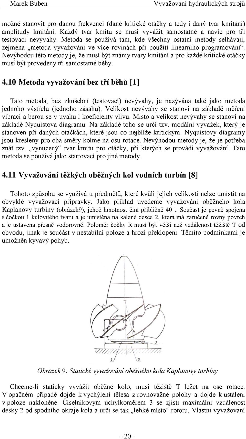 Nevýhodou této metody je, že musí být známy tvary kmitání a pro každé kritické otáčky musí být provedeny tři samostatné běhy. 4.