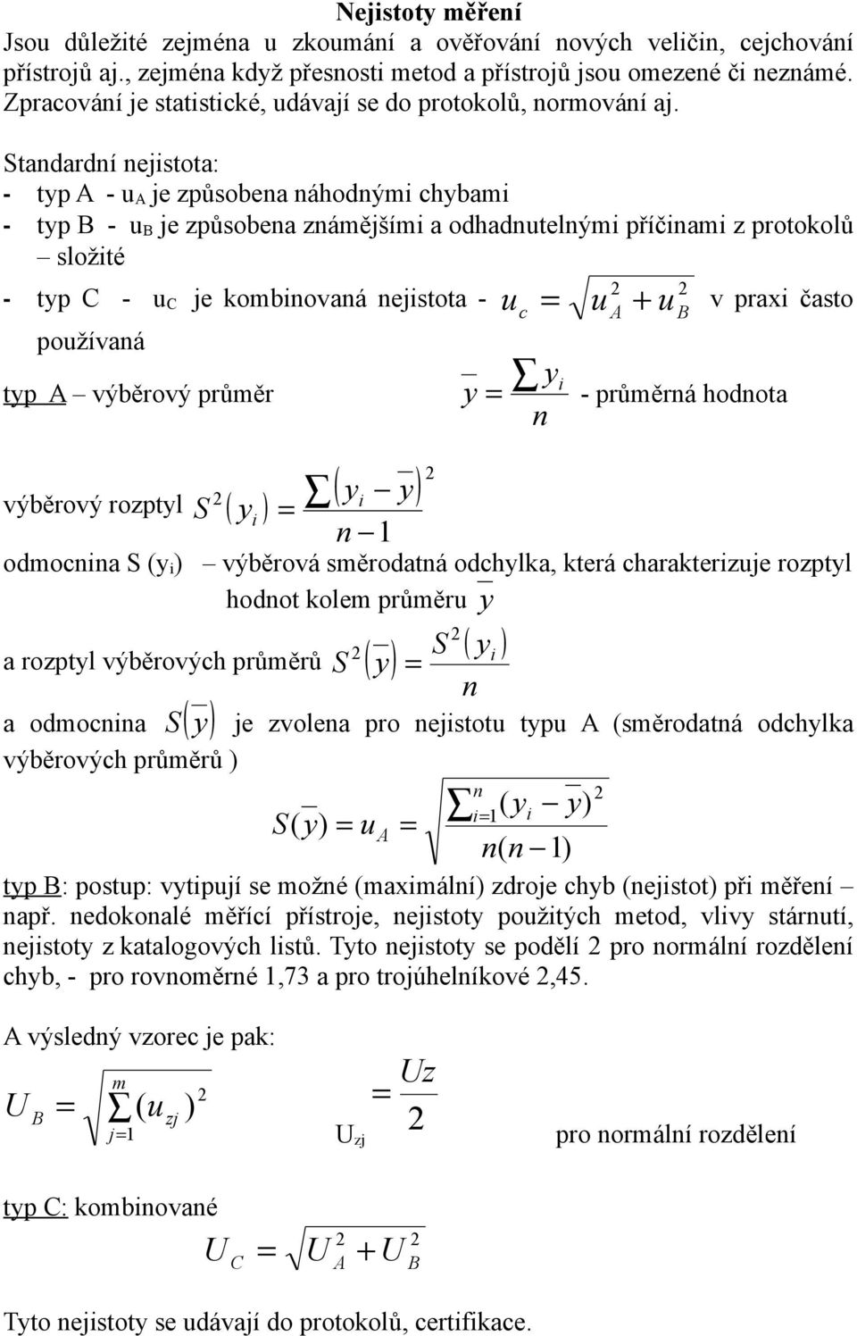 Stadardí ejistota: - typ A - u A je způsobea áhodými chybami - typ B - u B je způsobea zámějšími a odhadutelými příčiami z protokolů složité - typ C - u C je kombiovaá ejistota - u = u + u v praxi