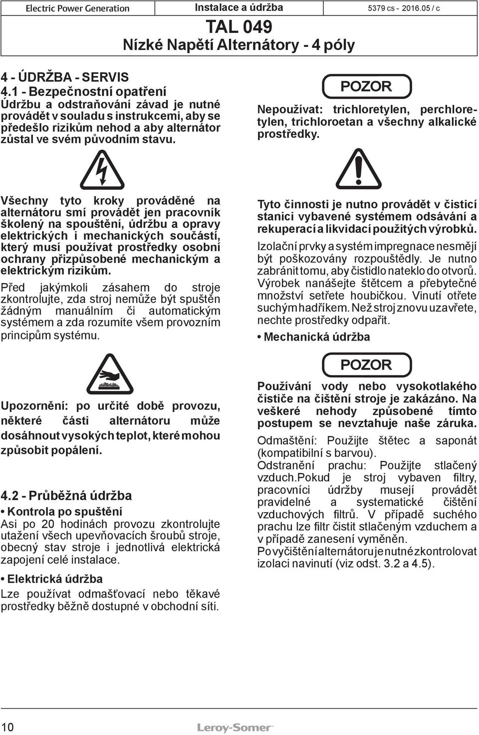 Všechny tyto kroky prováděné na alternátoru smí provádět jen pracovník školený na spouštění, údržbu a opravy elektrických i mechanických součástí, který musí používat prostředky osobní ochrany