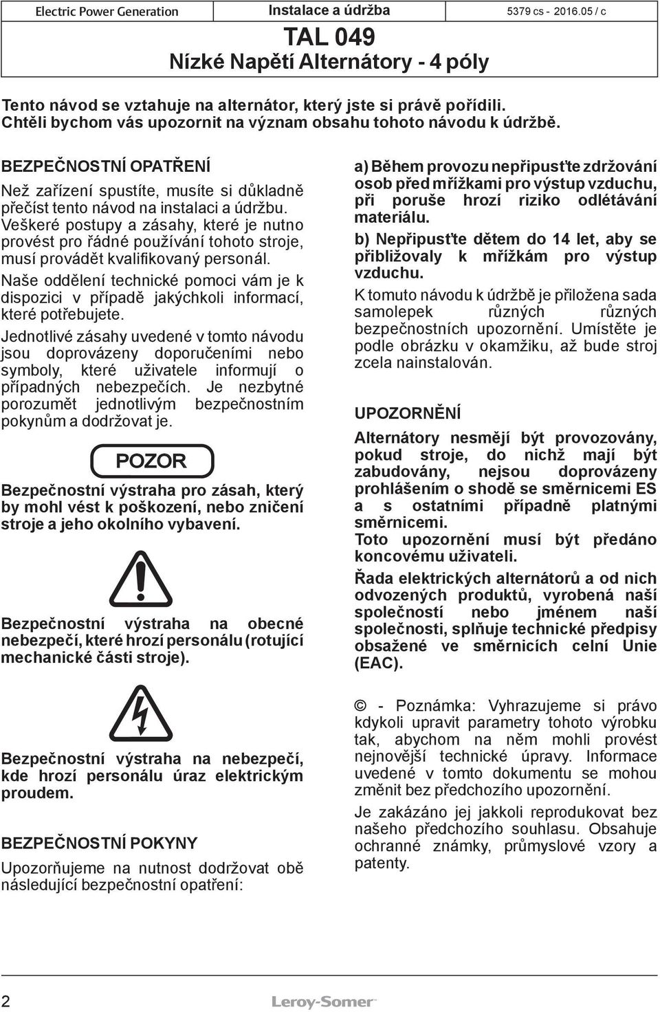 Veškeré postupy a zásahy, které je nutno provést pro řádné používání tohoto stroje, musí provádět kvalifikovaný personál.