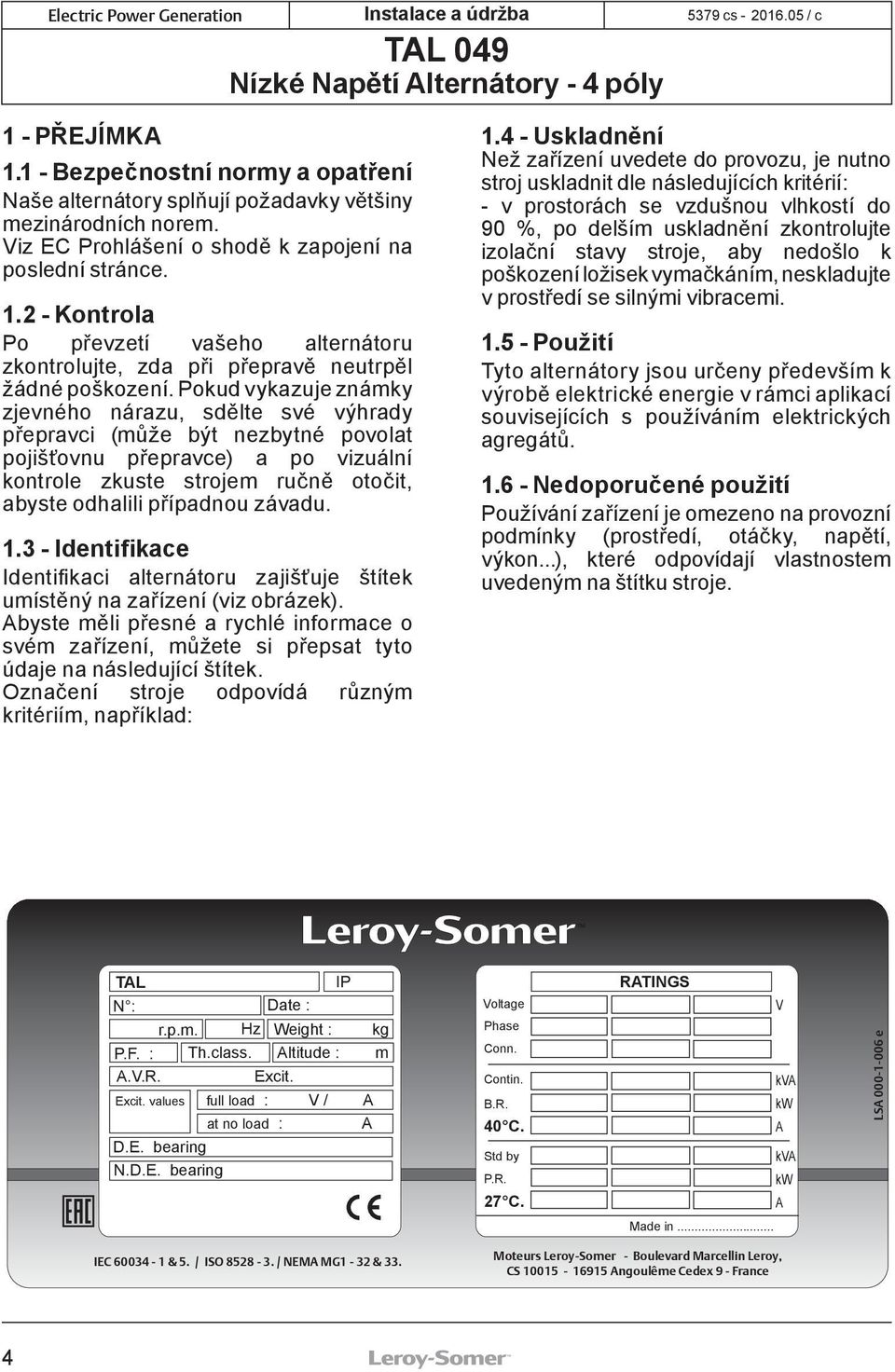 Pokud vykazuje známky zjevného nárazu, sdělte své výhrady přepravci (může být nezbytné povolat pojišťovnu přepravce) a po vizuální kontrole zkuste strojem ručně otočit, abyste odhalili případnou