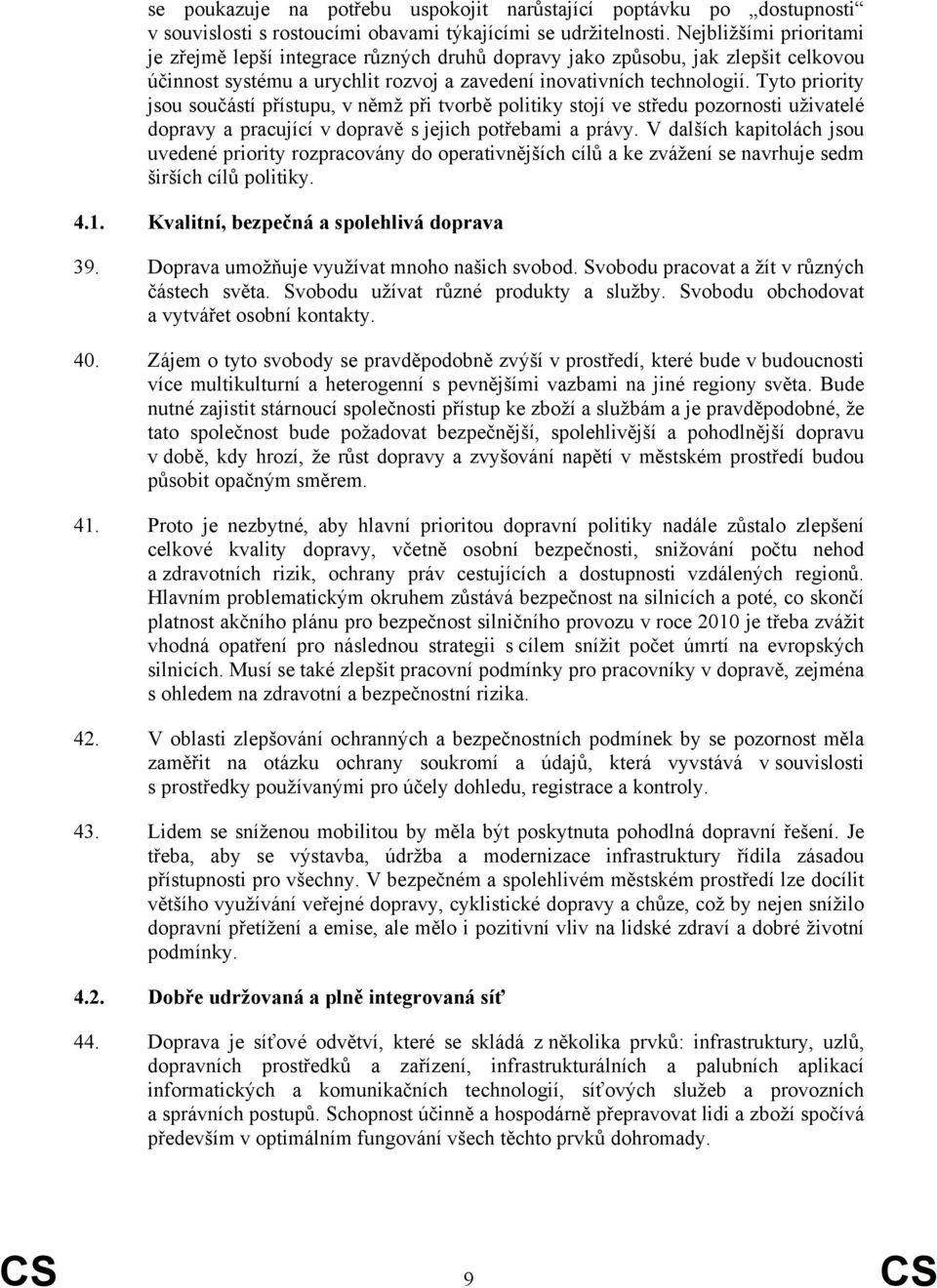 Tyto priority jsou součástí přístupu, v němž při tvorbě politiky stojí ve středu pozornosti uživatelé dopravy a pracující v dopravě s jejich potřebami a právy.