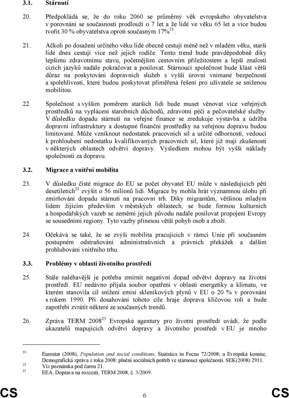 17% 21. 21. Ačkoli po dosažení určitého věku lidé obecně cestují méně než v mladém věku, starší lidé dnes cestují více než jejich rodiče.