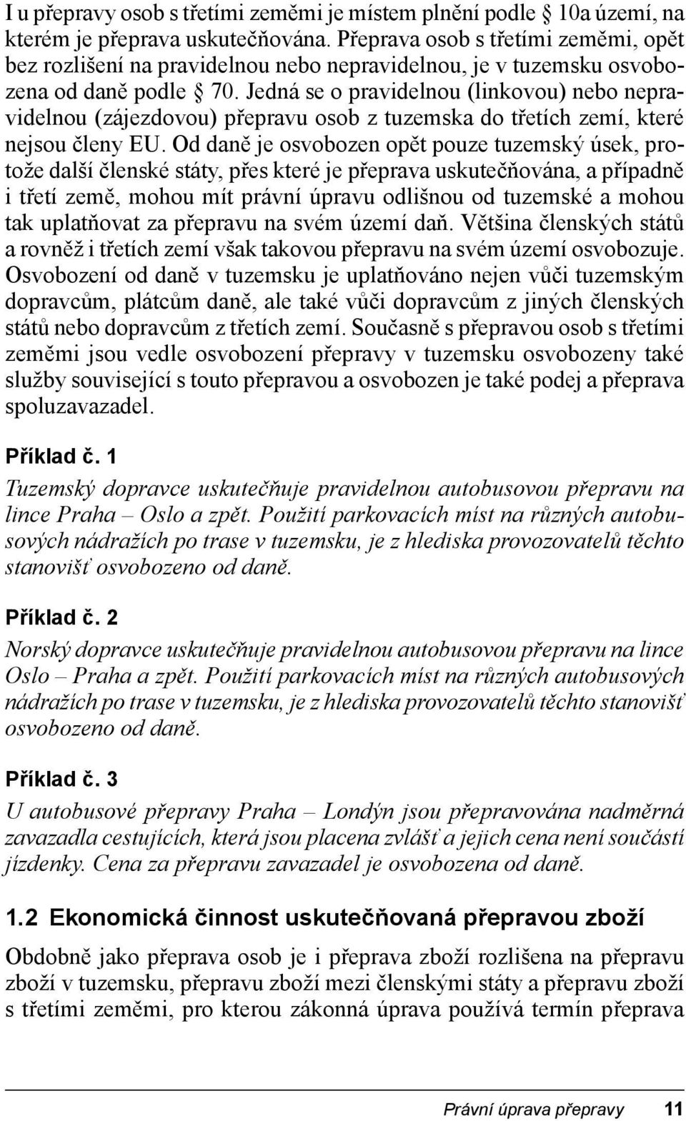 Jedná se o pravidelnou (linkovou) nebo nepravidelnou (zájezdovou) přepravu osob z tuzemska do třetích zemí, které nejsou členy EU.