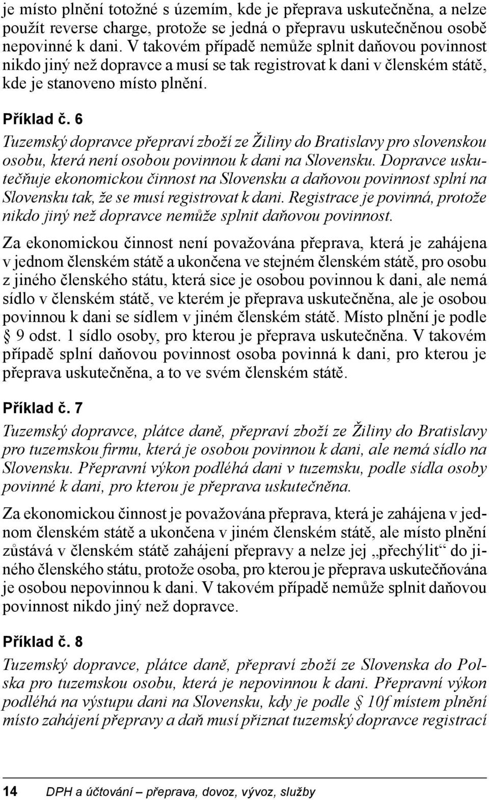 6 Tuzemský dopravce přepraví zboží ze Žiliny do Bratislavy pro slovenskou osobu, která není osobou povinnou k dani na Slovensku.