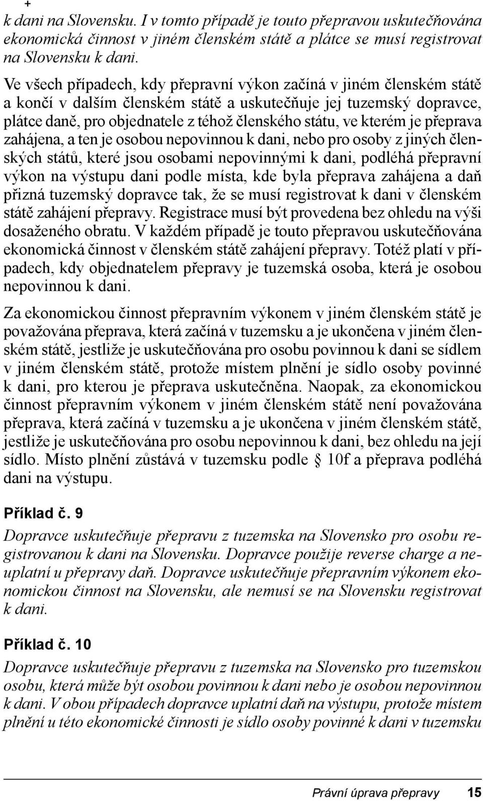 kterém je přeprava zahájena, a ten je osobou nepovinnou k dani, nebo pro osoby z jiných členských států, které jsou osobami nepovinnými k dani, podléhá přepravní výkon na výstupu dani podle místa,