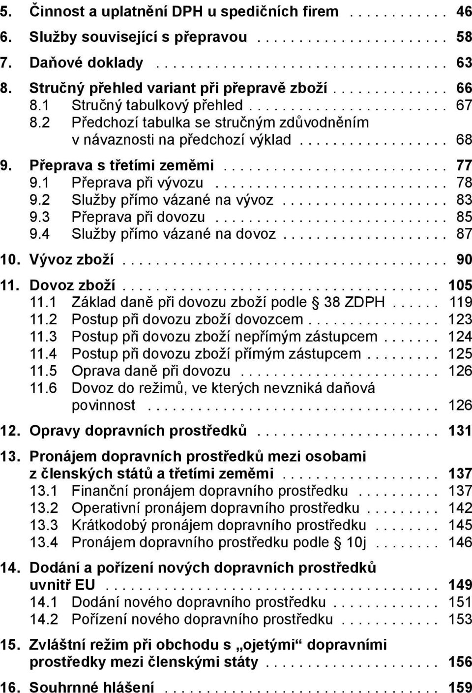 ................. 68 9. Přeprava s třetími zeměmi........................... 77 9.1 Přeprava při vývozu............................ 78 9.2 Služby přímo vázané na vývoz.................... 83 9.