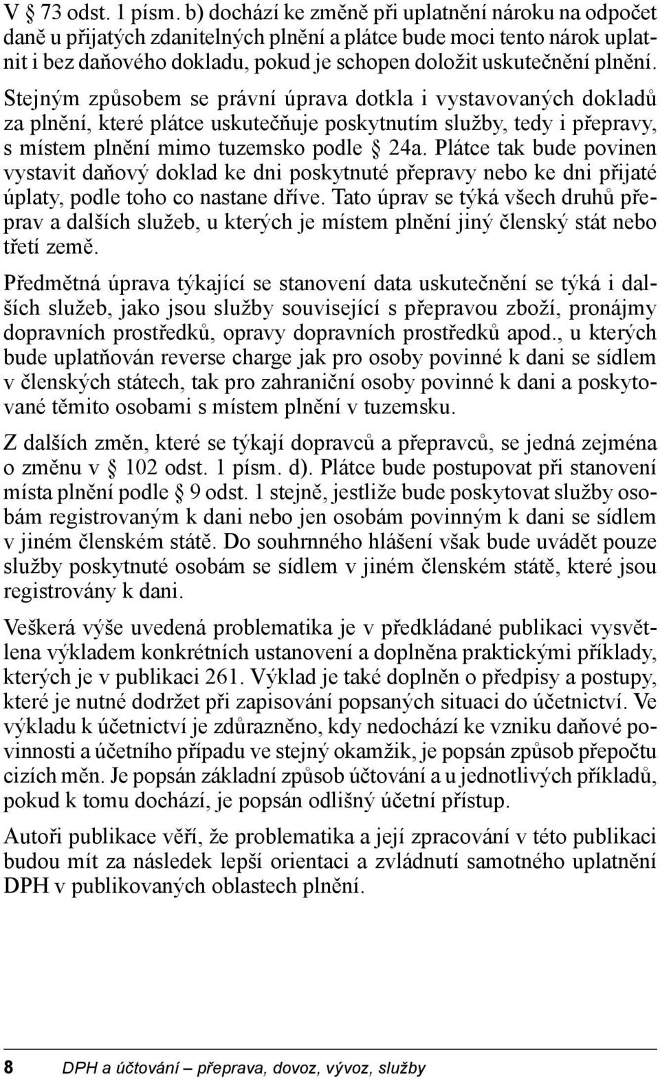 Stejným způsobem se právní úprava dotkla i vystavovaných dokladů za plnění, které plátce uskutečňuje poskytnutím služby, tedy i přepravy, s místem plnění mimo tuzemsko podle 24a.