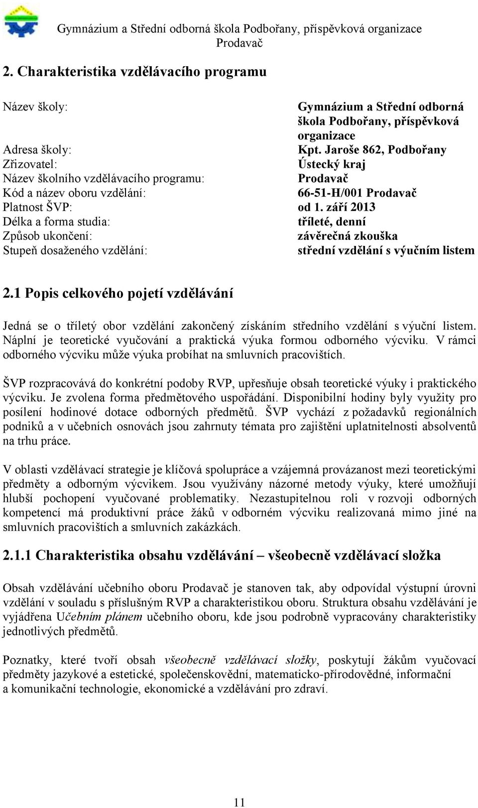 září 2013 Délka a forma studia: tříleté, denní Způsob ukončení: závěrečná zkouška Stupeň dosaženého vzdělání: střední vzdělání s výučním listem 2.