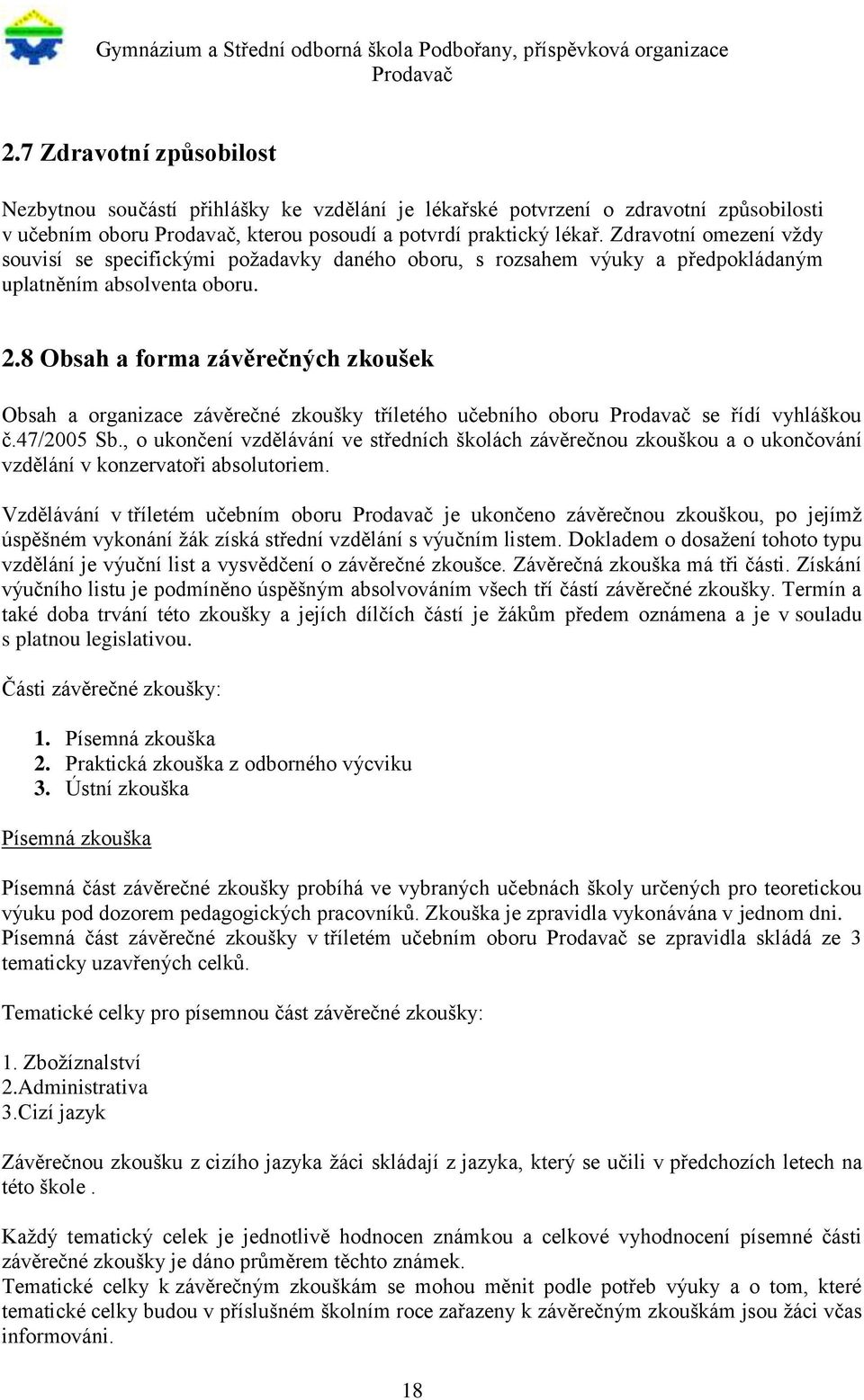 8 Obsah a forma závěrečných zkoušek Obsah a organizace závěrečné zkoušky tříletého učebního oboru se řídí vyhláškou č.47/2005 Sb.