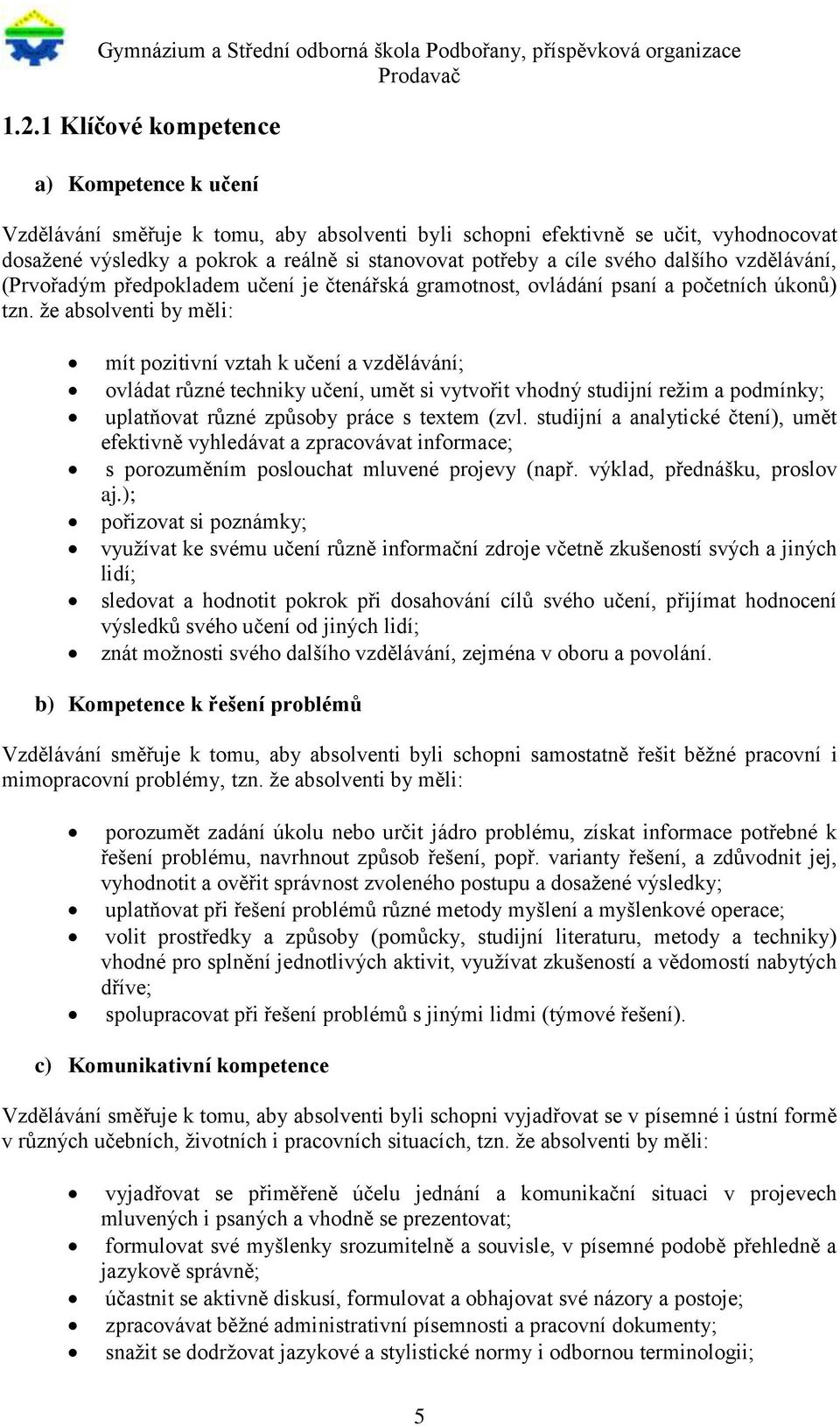 že absolventi by měli: mít pozitivní vztah k učení a vzdělávání; ovládat různé techniky učení, umět si vytvořit vhodný studijní režim a podmínky; uplatňovat různé způsoby práce s textem (zvl.