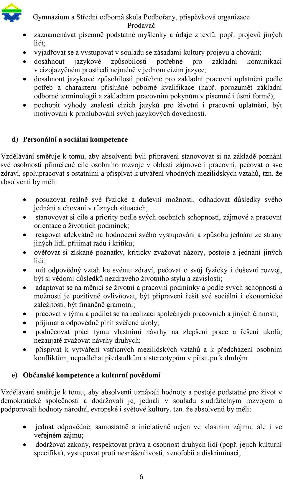 jednom cizím jazyce; dosáhnout jazykové způsobilosti potřebné pro základní pracovní uplatnění podle potřeb a charakteru příslušné odborné kvalifikace (např.