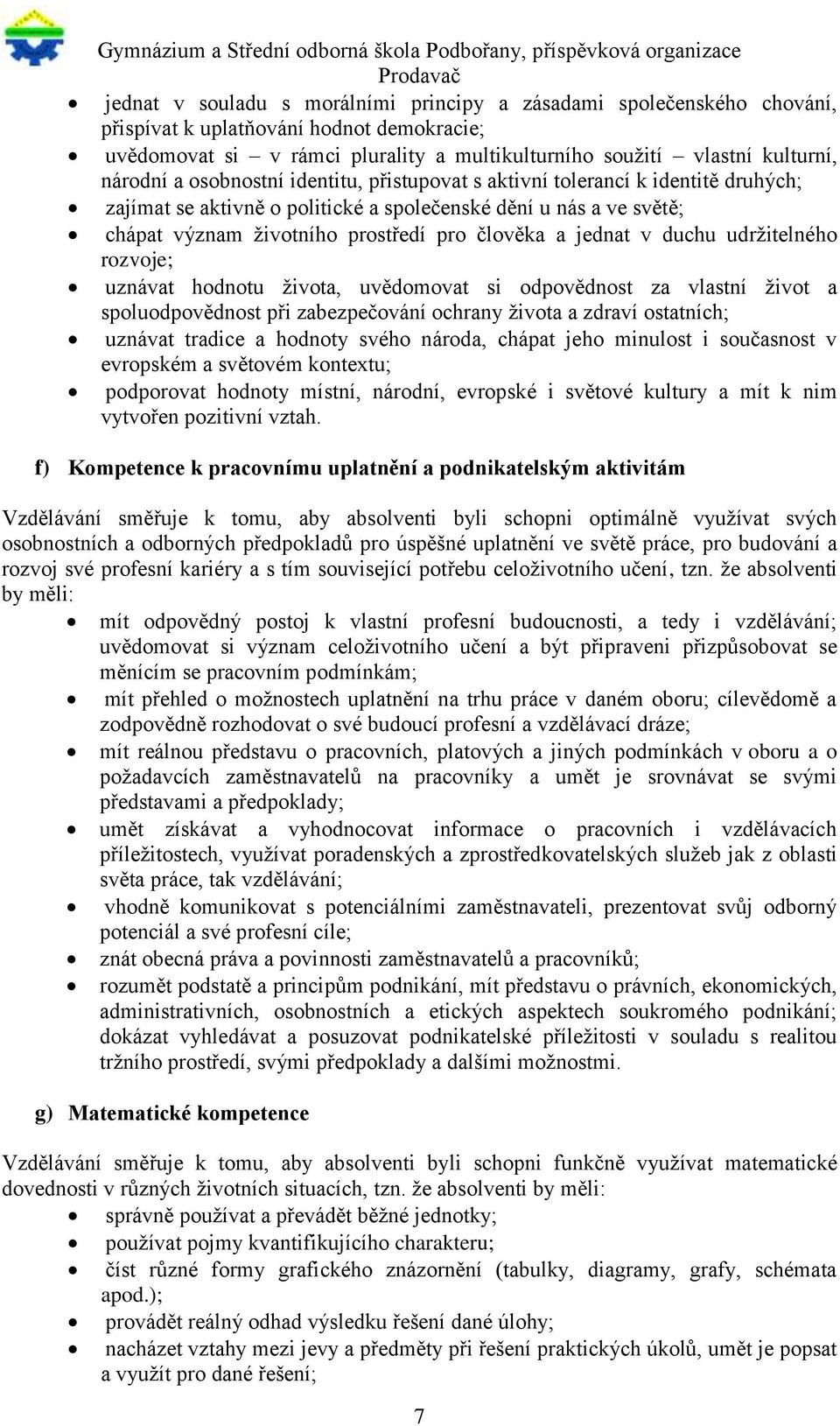 a ve světě; chápat význam životního prostředí pro člověka a jednat v duchu udržitelného rozvoje; uznávat hodnotu života, uvědomovat si odpovědnost za vlastní život a spoluodpovědnost při