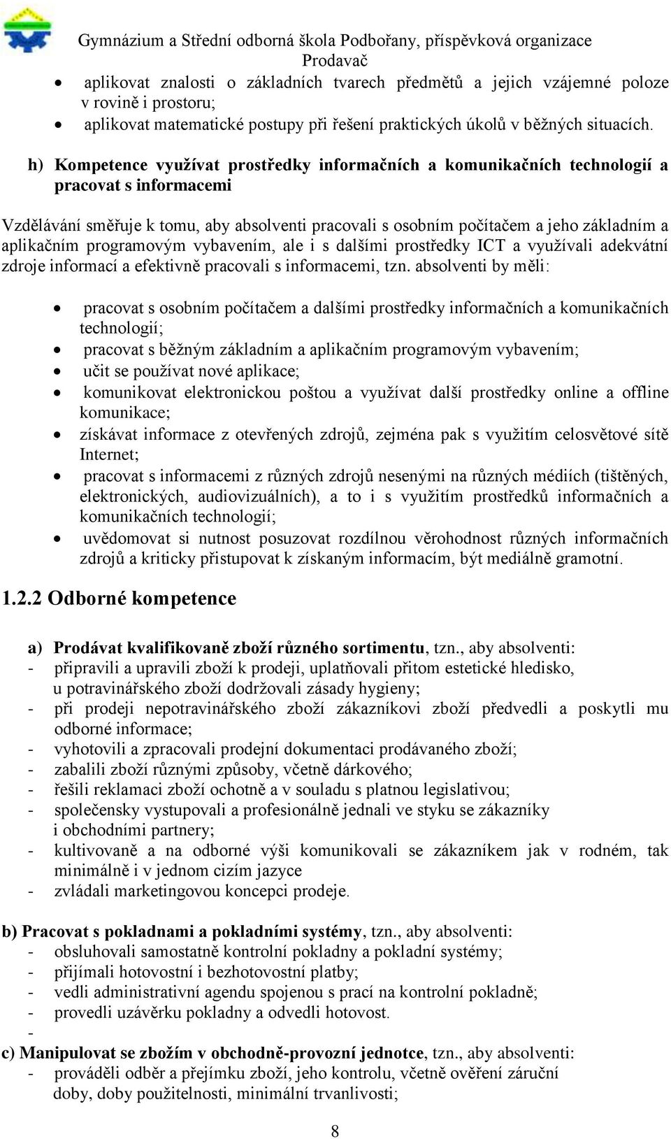 h) Kompetence využívat prostředky informačních a komunikačních technologií a pracovat s informacemi Vzdělávání směřuje k tomu, aby absolventi pracovali s osobním počítačem a jeho základním a