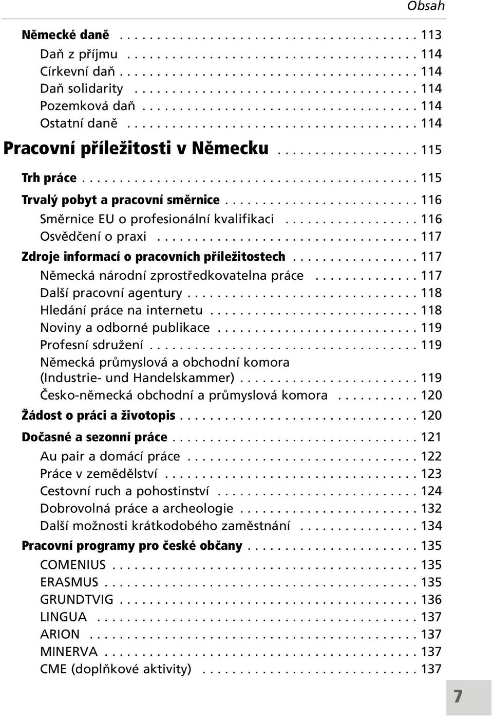 ............................................ 115 Trvalý pobyt a pracovní směrnice.......................... 116 SmÏrnice EU o profesion lnì kvalifikaci.................. 116 OsvÏdËenÌ o praxi.