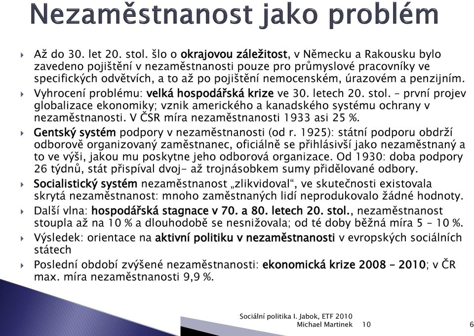 penzijním. Vyhrocení problému: velká hospodářská krize ve 30. letech 20. stol. první projev globalizace ekonomiky; vznik amerického a kanadského systému ochrany v nezaměstnanosti.