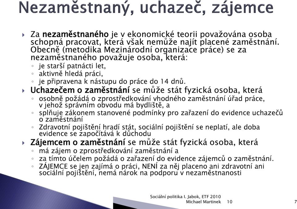 Uchazečem o zaměstnání se může stát fyzická osoba, která osobně požádá o zprostředkování vhodného zaměstnání úřad práce, v jehož správním obvodu má bydliště, a splňuje zákonem stanovené podmínky pro